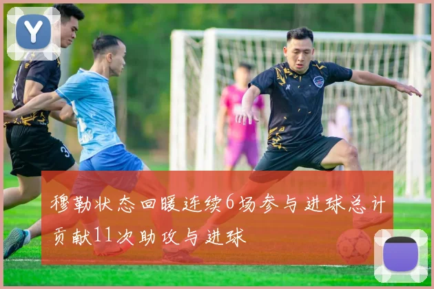 穆勒状态回暖连续6场参与进球总计贡献11次助攻与进球