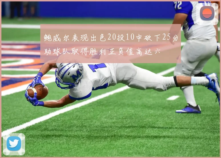 鲍威尔表现出色20投10中砍下25分助球队取得胜利正负值高达六