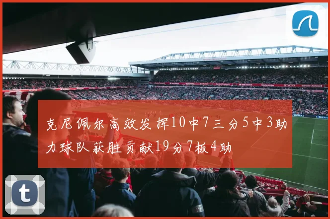 克尼佩尔高效发挥10中7三分5中3助力球队获胜贡献19分7板4助