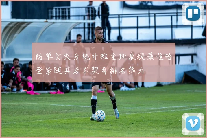 防单打失分统计维金斯表现最佳哈登紧随其后东契奇排名第九